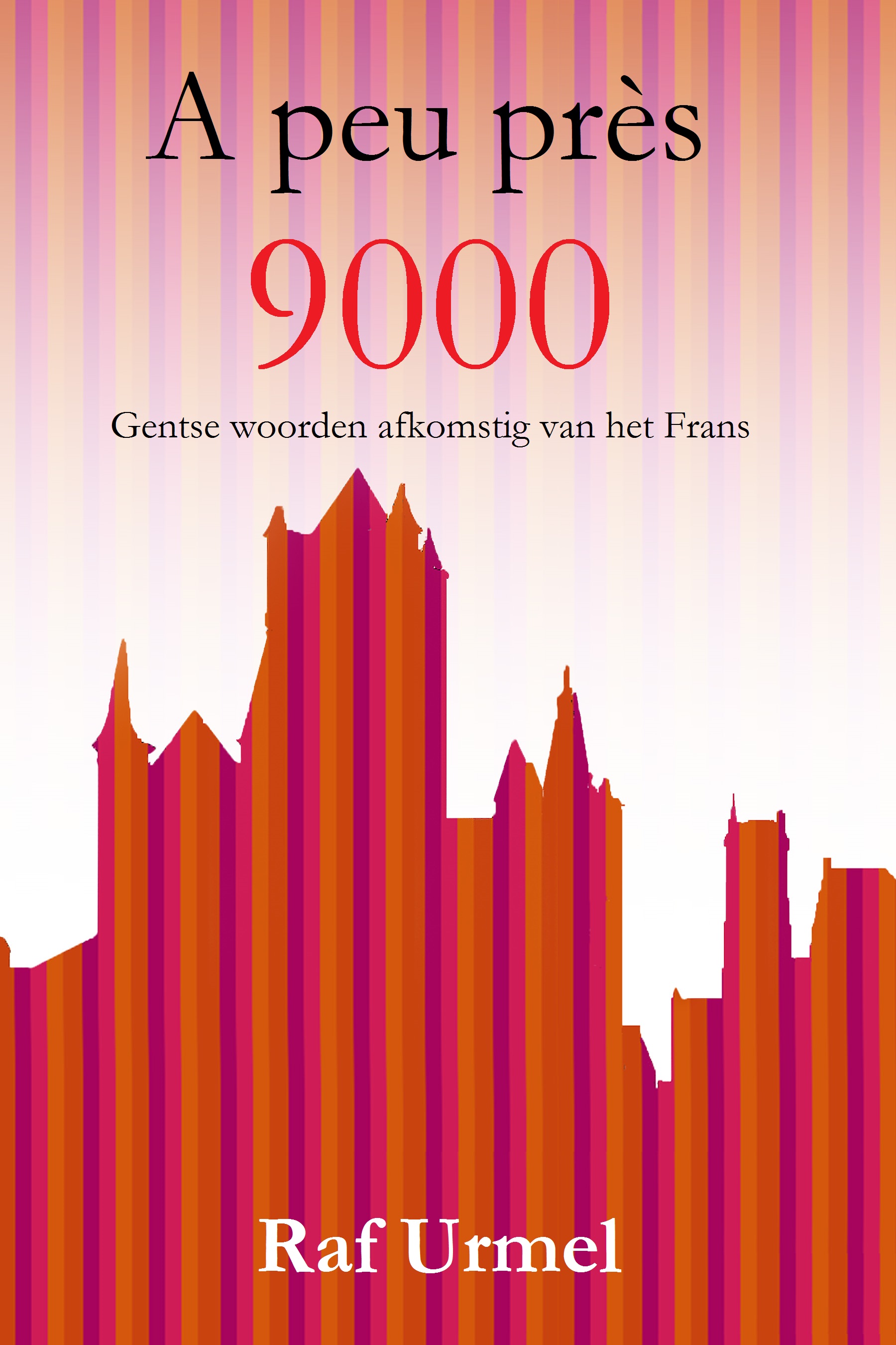 A Peu Pres - 9000 Gentse Woorden uit het Frans - Raf Urmel